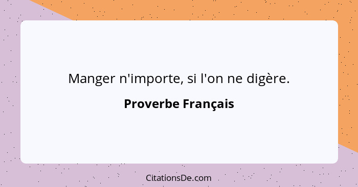 Manger n'importe, si l'on ne digère.... - Proverbe Français