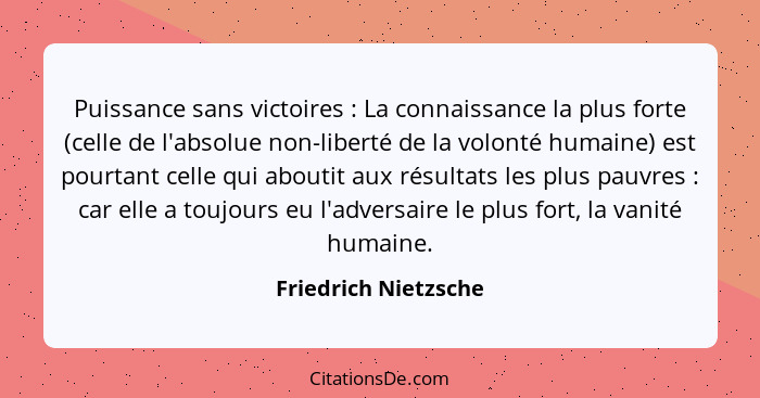 Puissance sans victoires : La connaissance la plus forte (celle de l'absolue non-liberté de la volonté humaine) est pourtan... - Friedrich Nietzsche