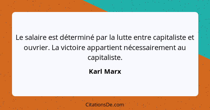 Le salaire est déterminé par la lutte entre capitaliste et ouvrier. La victoire appartient nécessairement au capitaliste.... - Karl Marx