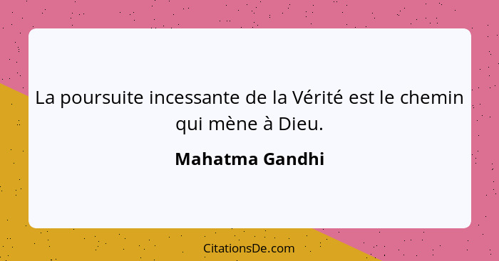 La poursuite incessante de la Vérité est le chemin qui mène à Dieu.... - Mahatma Gandhi