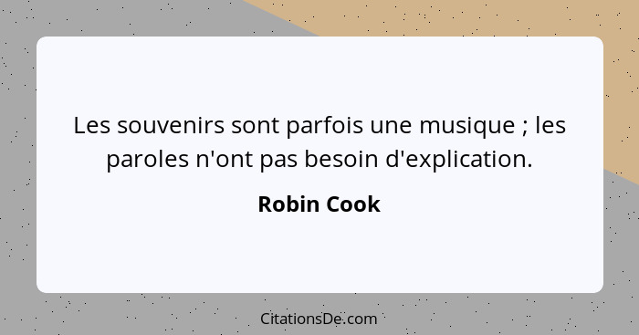 Les souvenirs sont parfois une musique ; les paroles n'ont pas besoin d'explication.... - Robin Cook