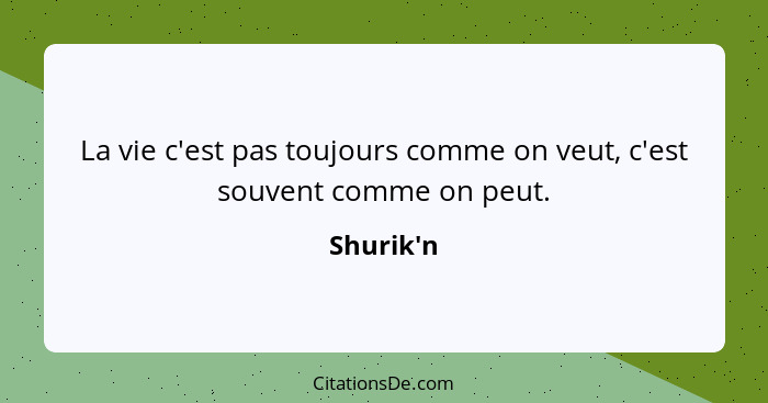 La vie c'est pas toujours comme on veut, c'est souvent comme on peut.... - Shurik'n