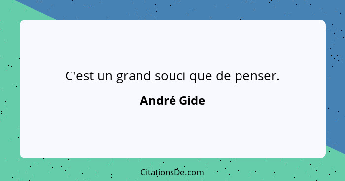 C'est un grand souci que de penser.... - André Gide