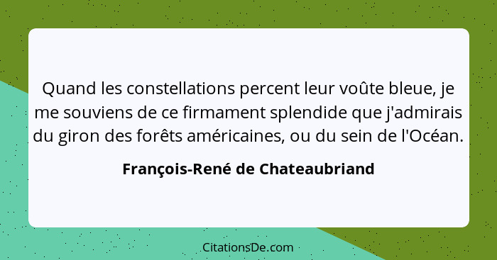 Quand les constellations percent leur voûte bleue, je me souviens de ce firmament splendide que j'admirais du giron d... - François-René de Chateaubriand