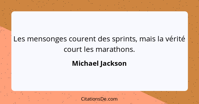Les mensonges courent des sprints, mais la vérité court les marathons.... - Michael Jackson