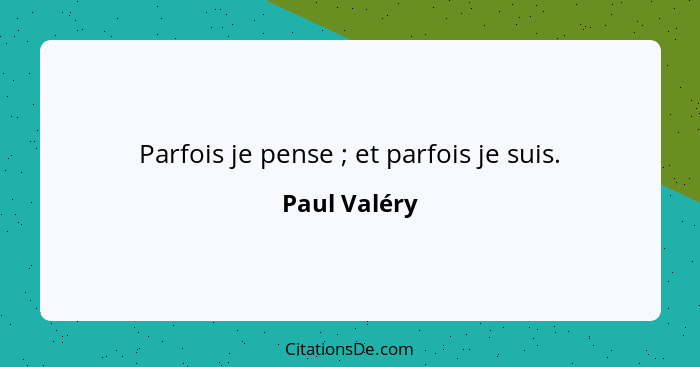 Parfois je pense ; et parfois je suis.... - Paul Valéry