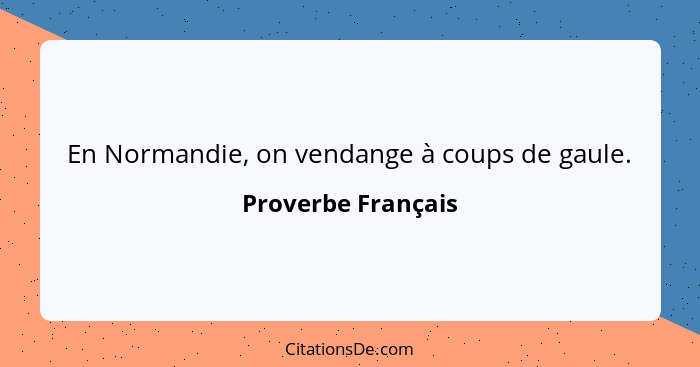 En Normandie, on vendange à coups de gaule.... - Proverbe Français