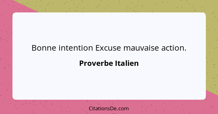 Bonne intention Excuse mauvaise action.... - Proverbe Italien