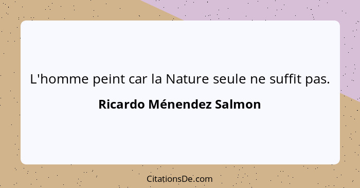 L'homme peint car la Nature seule ne suffit pas.... - Ricardo Ménendez Salmon