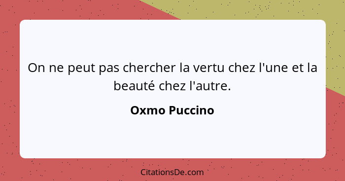 On ne peut pas chercher la vertu chez l'une et la beauté chez l'autre.... - Oxmo Puccino