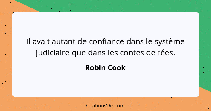 Il avait autant de confiance dans le système judiciaire que dans les contes de fées.... - Robin Cook