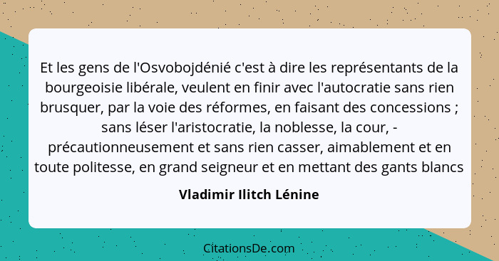 Et les gens de l'Osvobojdénié c'est à dire les représentants de la bourgeoisie libérale, veulent en finir avec l'autocratie s... - Vladimir Ilitch Lénine