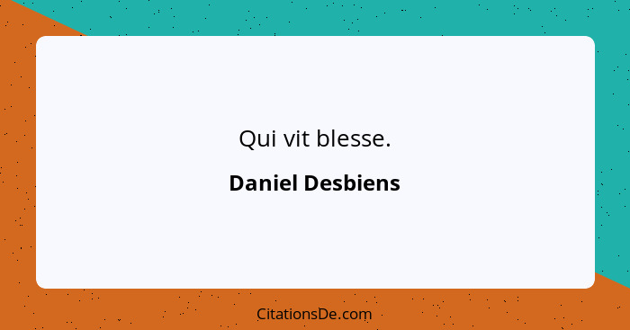 Qui vit blesse.... - Daniel Desbiens