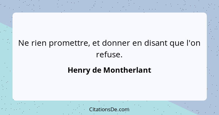 Ne rien promettre, et donner en disant que l'on refuse.... - Henry de Montherlant