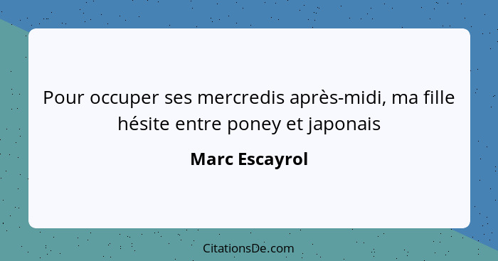 Pour occuper ses mercredis après-midi, ma fille hésite entre poney et japonais... - Marc Escayrol