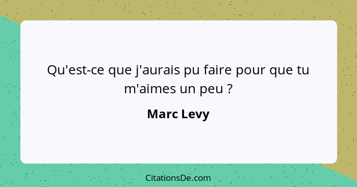 Qu'est-ce que j'aurais pu faire pour que tu m'aimes un peu ?... - Marc Levy