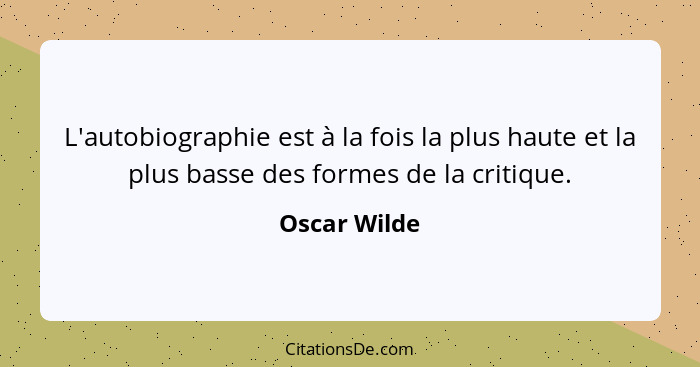 L'autobiographie est à la fois la plus haute et la plus basse des formes de la critique.... - Oscar Wilde