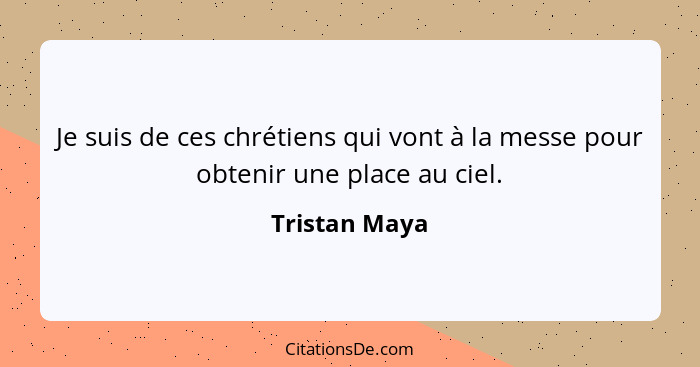 Je suis de ces chrétiens qui vont à la messe pour obtenir une place au ciel.... - Tristan Maya