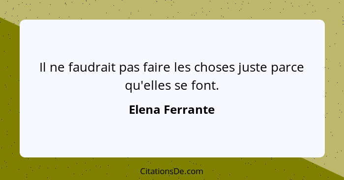 Il ne faudrait pas faire les choses juste parce qu'elles se font.... - Elena Ferrante