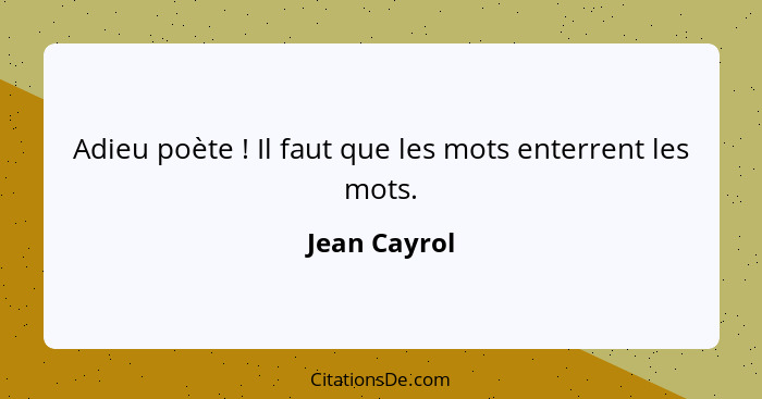 Adieu poète ! Il faut que les mots enterrent les mots.... - Jean Cayrol