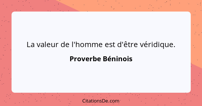 La valeur de l'homme est d'être véridique.... - Proverbe Béninois