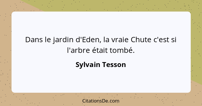Dans le jardin d'Eden, la vraie Chute c'est si l'arbre était tombé.... - Sylvain Tesson