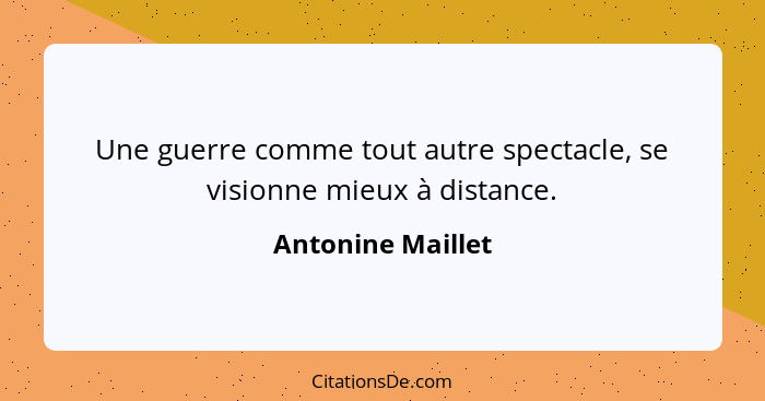 Une guerre comme tout autre spectacle, se visionne mieux à distance.... - Antonine Maillet