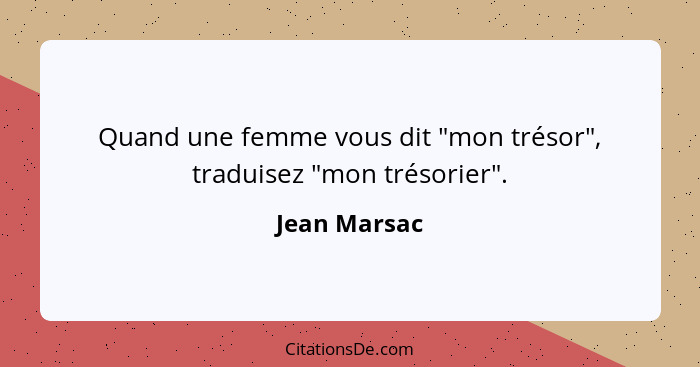 Quand une femme vous dit "mon trésor", traduisez "mon trésorier".... - Jean Marsac