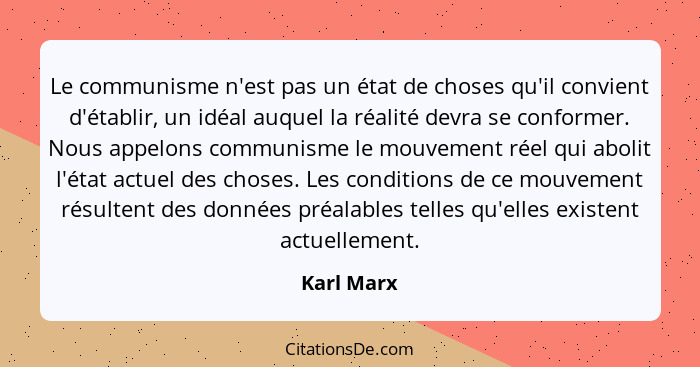 Le communisme n'est pas un état de choses qu'il convient d'établir, un idéal auquel la réalité devra se conformer. Nous appelons communism... - Karl Marx