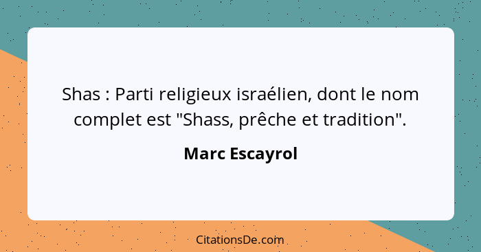 Shas : Parti religieux israélien, dont le nom complet est "Shass, prêche et tradition".... - Marc Escayrol