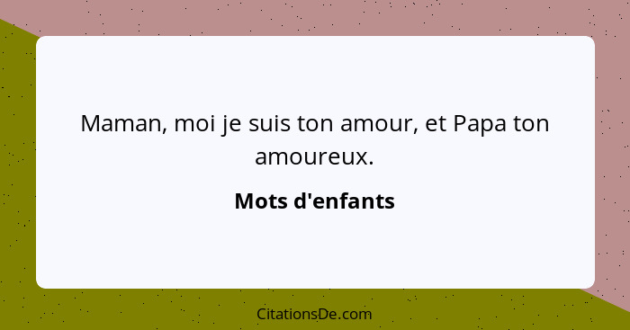 Maman, moi je suis ton amour, et Papa ton amoureux.... - Mots d'enfants