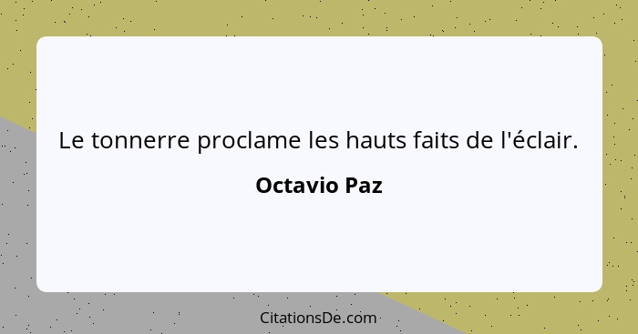 Le tonnerre proclame les hauts faits de l'éclair.... - Octavio Paz