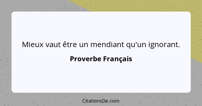 Mieux vaut être un mendiant qu'un ignorant.... - Proverbe Français