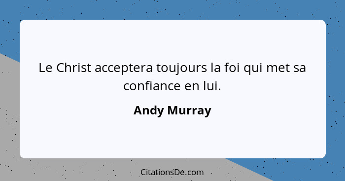 Le Christ acceptera toujours la foi qui met sa confiance en lui.... - Andy Murray