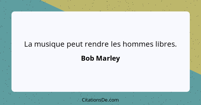 La musique peut rendre les hommes libres.... - Bob Marley