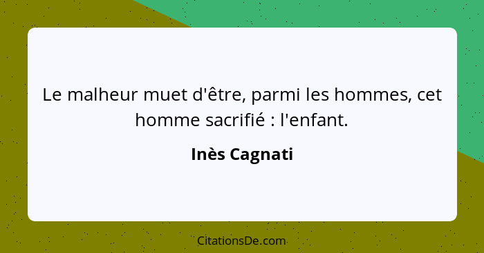 Le malheur muet d'être, parmi les hommes, cet homme sacrifié : l'enfant.... - Inès Cagnati