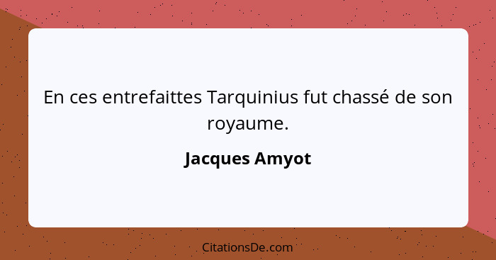 En ces entrefaittes Tarquinius fut chassé de son royaume.... - Jacques Amyot