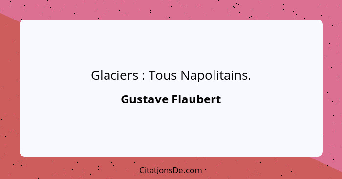 Glaciers : Tous Napolitains.... - Gustave Flaubert