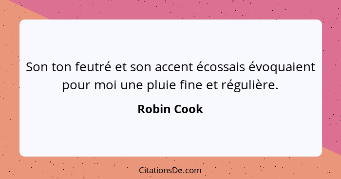 Son ton feutré et son accent écossais évoquaient pour moi une pluie fine et régulière.... - Robin Cook