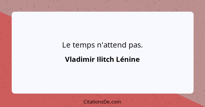 Le temps n'attend pas.... - Vladimir Ilitch Lénine