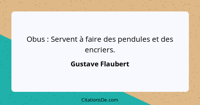 Obus : Servent à faire des pendules et des encriers.... - Gustave Flaubert