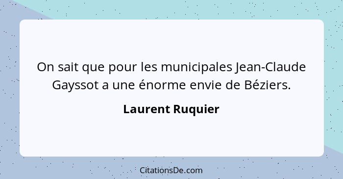 On sait que pour les municipales Jean-Claude Gayssot a une énorme envie de Béziers.... - Laurent Ruquier