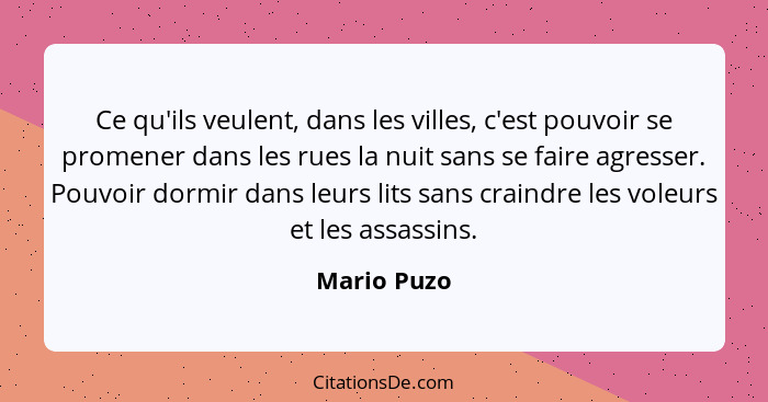 Ce qu'ils veulent, dans les villes, c'est pouvoir se promener dans les rues la nuit sans se faire agresser. Pouvoir dormir dans leurs lit... - Mario Puzo