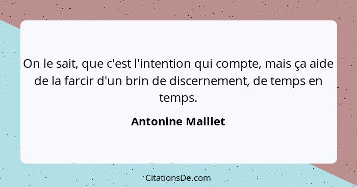 On le sait, que c'est l'intention qui compte, mais ça aide de la farcir d'un brin de discernement, de temps en temps.... - Antonine Maillet