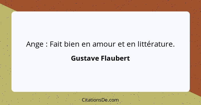 Ange : Fait bien en amour et en littérature.... - Gustave Flaubert