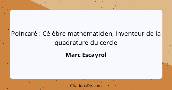 Poincaré : Célèbre mathématicien, inventeur de la quadrature du cercle... - Marc Escayrol