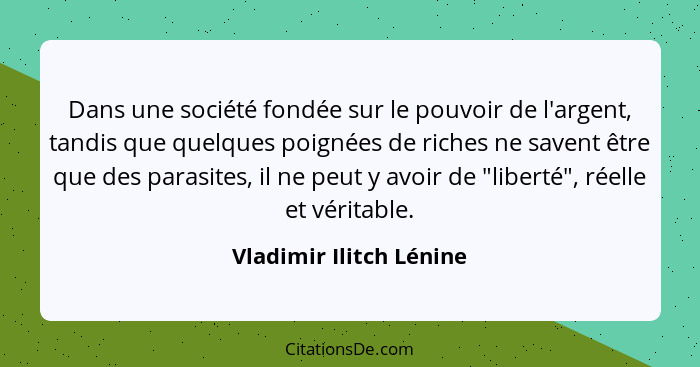 Dans une société fondée sur le pouvoir de l'argent, tandis que quelques poignées de riches ne savent être que des parasites,... - Vladimir Ilitch Lénine