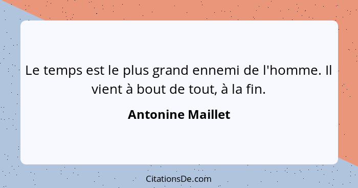 Le temps est le plus grand ennemi de l'homme. Il vient à bout de tout, à la fin.... - Antonine Maillet