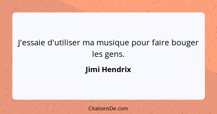 J'essaie d'utiliser ma musique pour faire bouger les gens.... - Jimi Hendrix