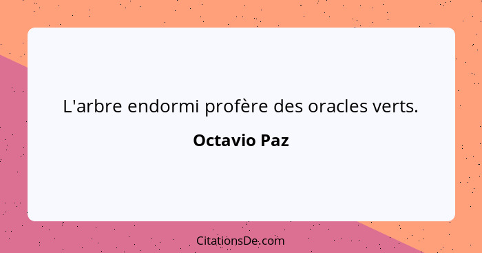 L'arbre endormi profère des oracles verts.... - Octavio Paz